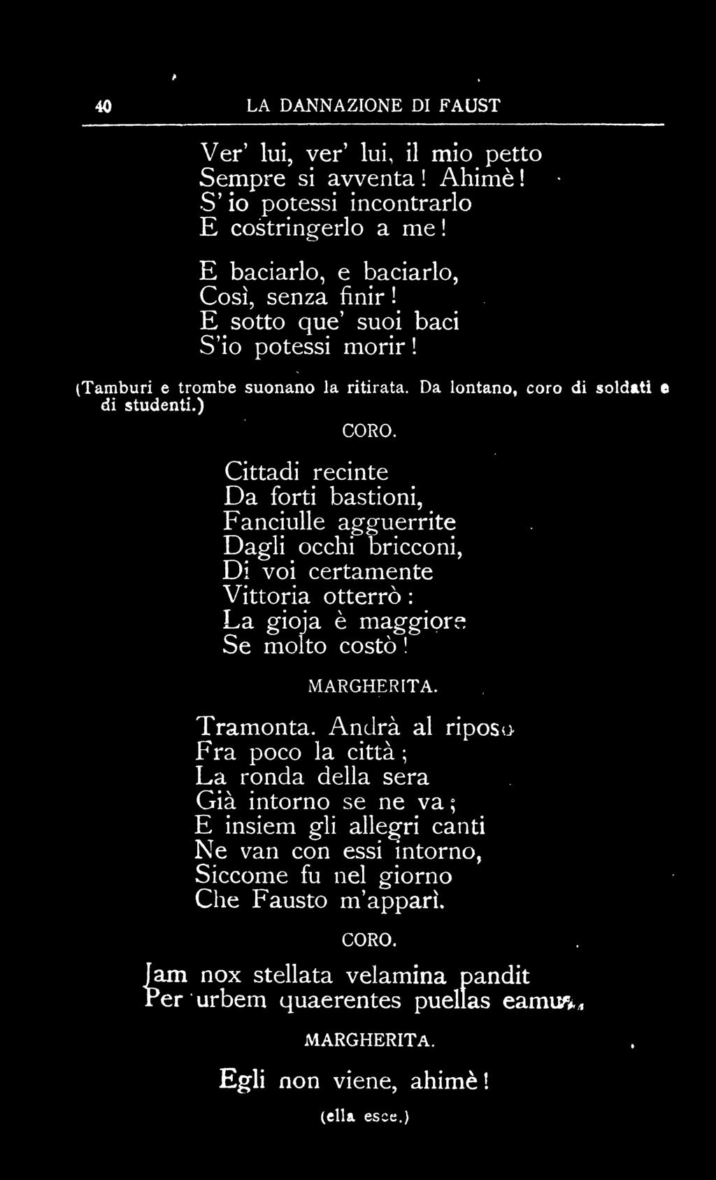 Cittadi recinte Da forti bastioni, Fanciulle agguerrite Dagli occhi bricconi, Di voi certamente Vittoria otterrò : La gioja è maggiore* Se molto costò! Tramonta.