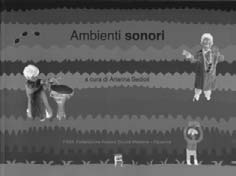 SCHEDA 51 Ambienti sonori a cura di Arianna Sedioli FISM - Federazione Italiana Scuole Materne, Ravenna 2011, pp.