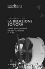 SCHEDA 53 MARIA TERESA NARDI La relazione sonora. Suoni, voci e rumori dal concepimento al nido Editrice La Scuola, Brescia 2009, pp.