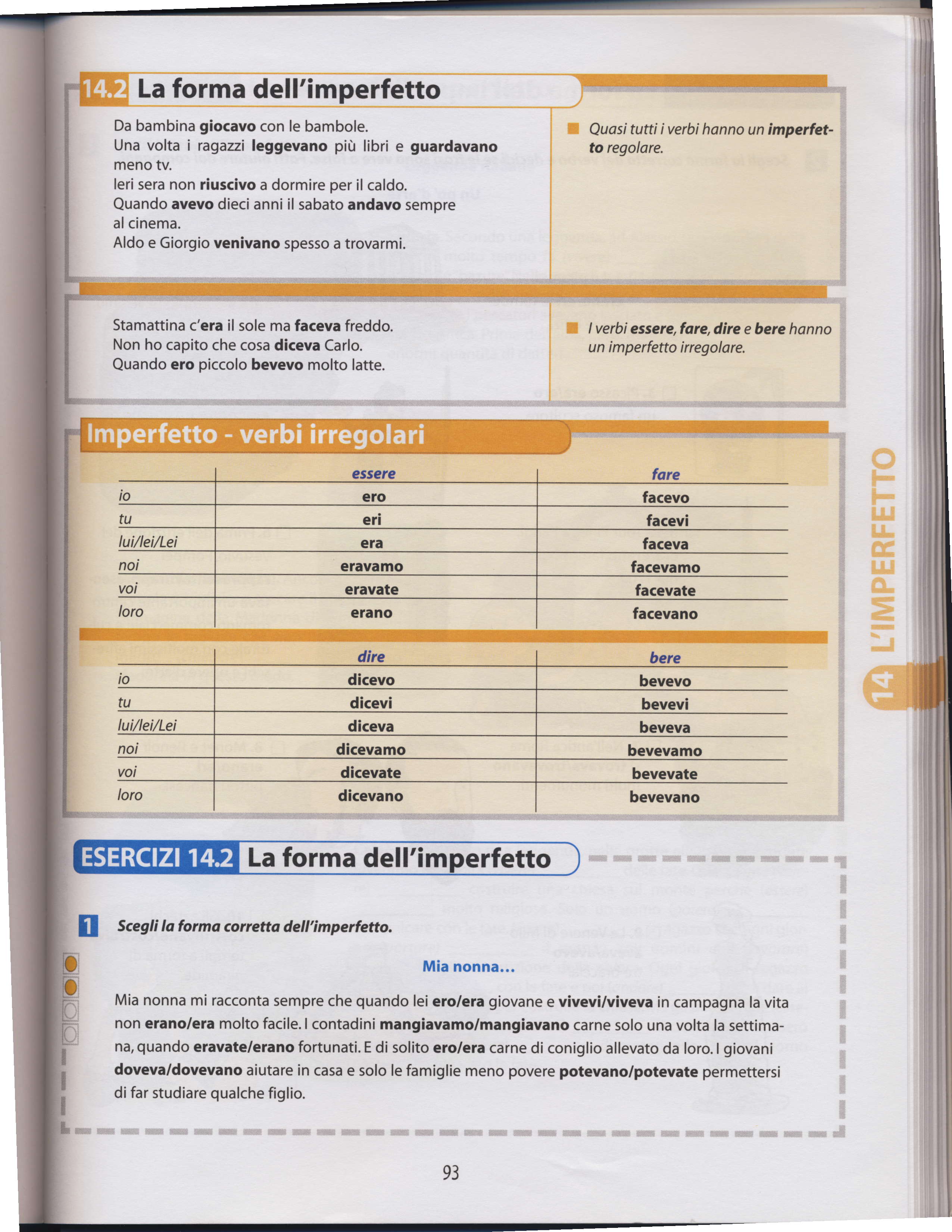 La forma dell'imperfetto Da bambina giocavo con le bambole. Una volta i ragazzi leggevano piir libri e guardavano meno rv. leri sera non riuscivo a dormire oer il caldo.