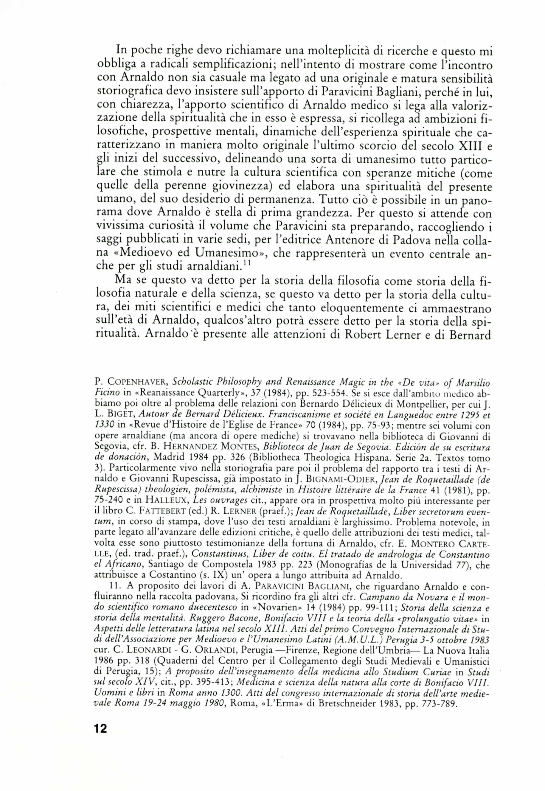 In poche righe devo richiamare una molteplicita di ricerche e questo mi obbliga a radicali semplificazioni; nell'intento di mostrare come l'incontro con Arnaldo non sia casuale ma legato ad una