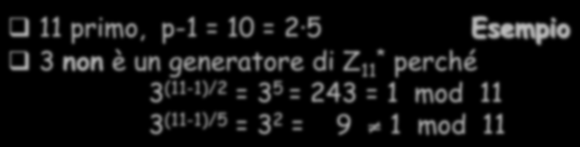 Scelta di un generatore p primo, p-1 = p e 1 1 p2 e 2 pk e k g (p-1)/p 1 1 mod p g è un generatore di Z p.