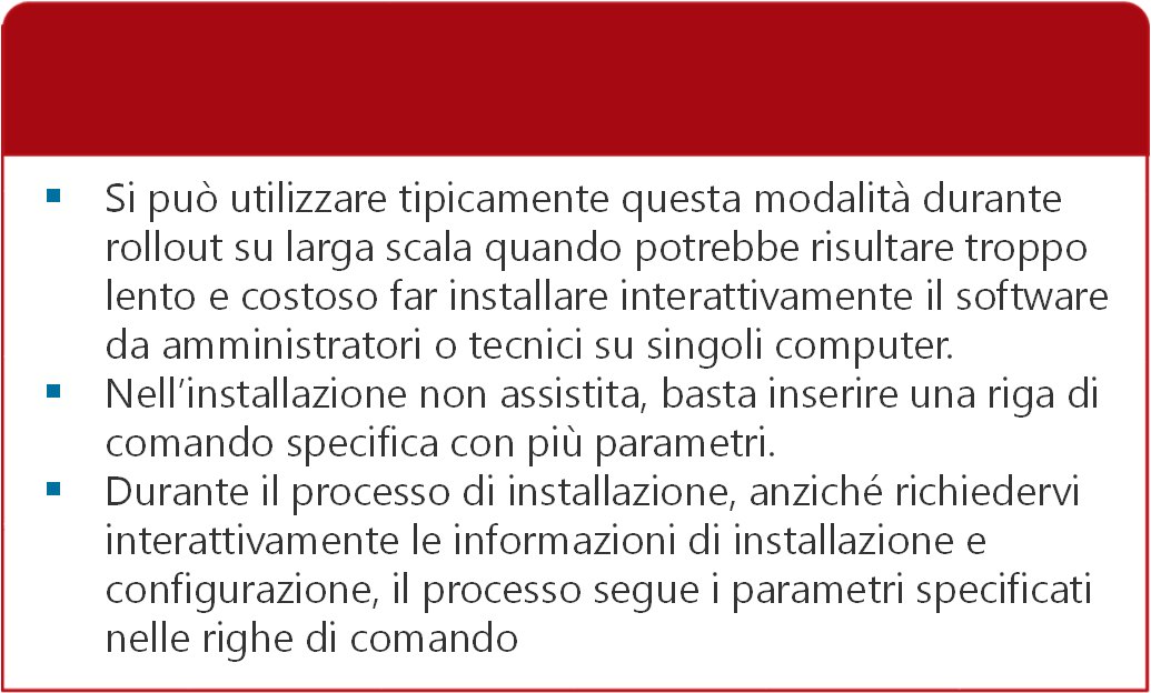 bat) per automatizzare l installazione Si può utilizzare tipicamente questa modalità durante rollout su larga scala quando potrebbe risultare troppo lento e costoso far installare