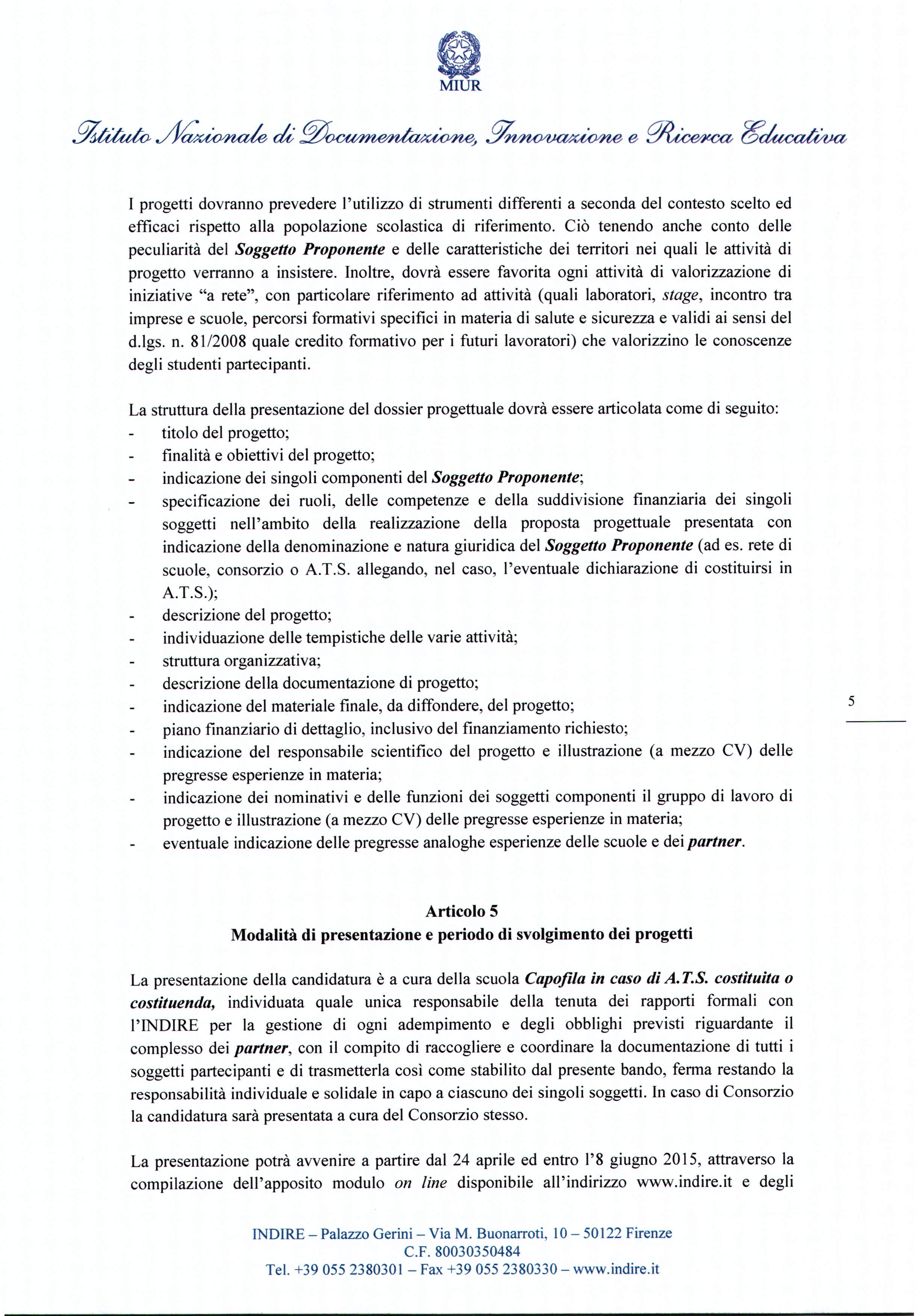 I progetti dovranno prevedere l'utilizzo di strumenti differenti a seconda del contesto scelto ed efficaci rispetto alla popolazione scolastica di riferimento.