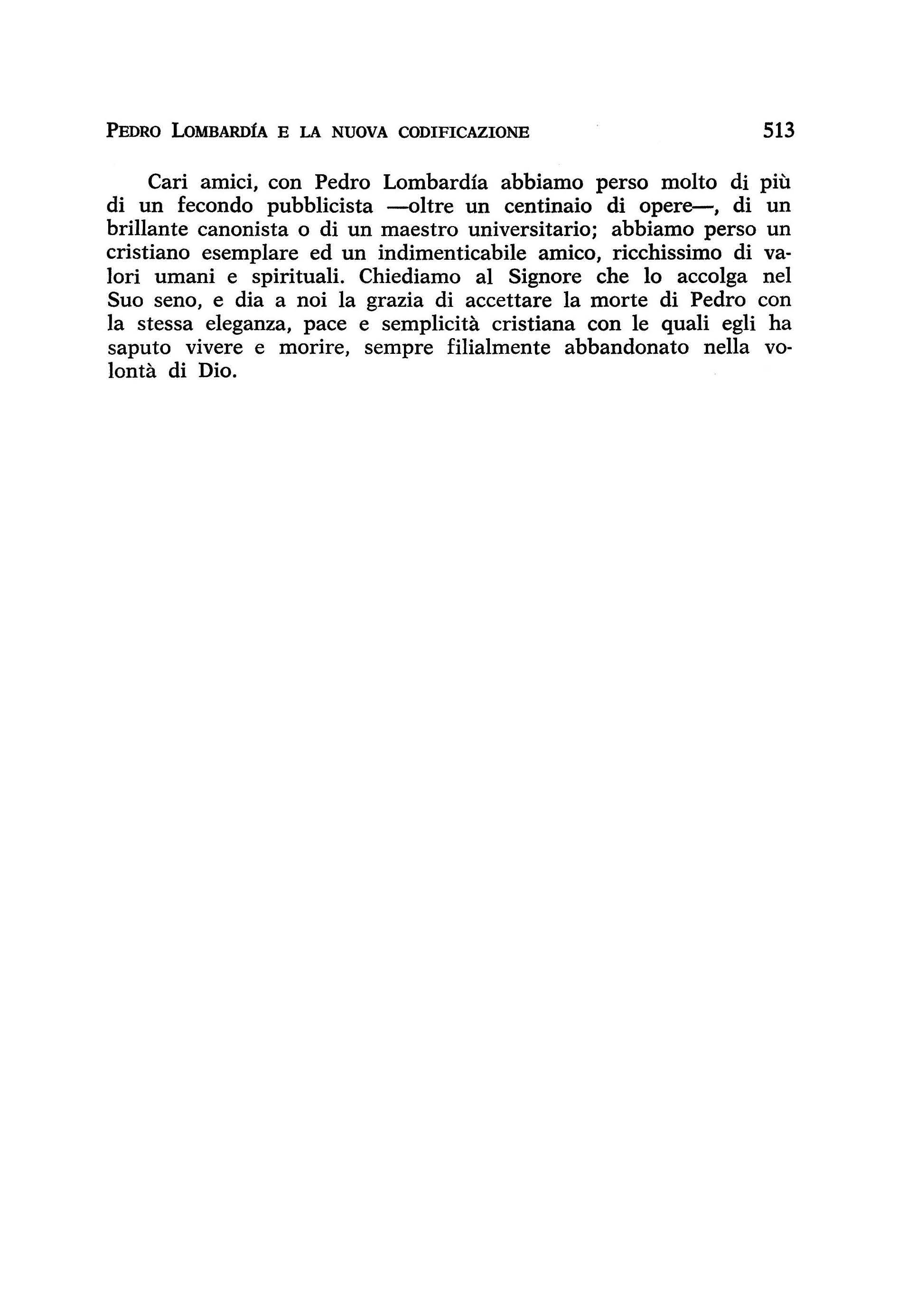 PEDRO LoMBARDfA E LA NUOVA CODIFICAZIONE 513 Cari amici, con Pedro Lombardía abbiamo perso molto di plu di un fecondo pubblicista -oltre un centinaio di opere-, di un brillante canonista o di un