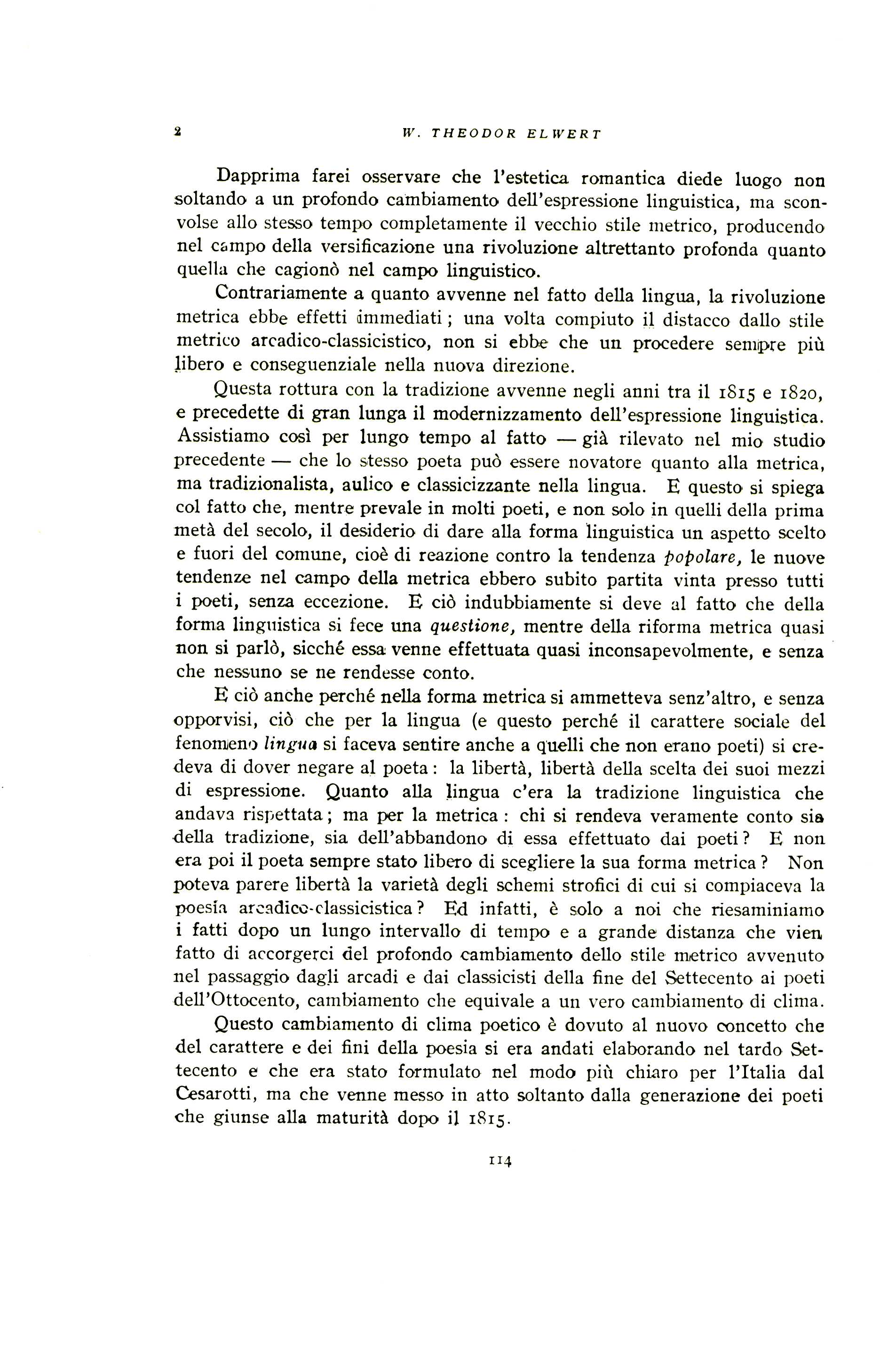 2 W. THEODOR ELWERT Dapprima farei osservare che l'estetica romantica diede luogo non soltando a un profondo cambiamento dell'espressione linguistica, ma sconvolse allo stesso tempo completamente it