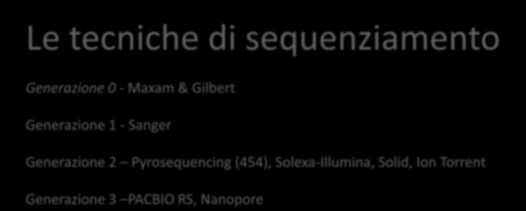 Sequenziamento del genoma Le tecniche di sequenziamento Generazione 0 - Maxam & Gilbert Generazione 1 -