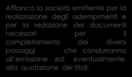 Advisor legale Affianca la società emittente per la realizzazione degli adempimenti e per la redazione dei documenti necessari per il completamento dei diversi passaggi che condurranno all emissione