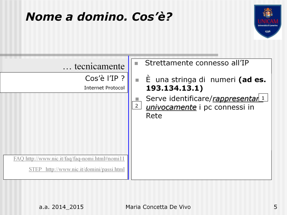 Le sue principali caratteristiche sono l univocità (1) e la rappresentazione (2).