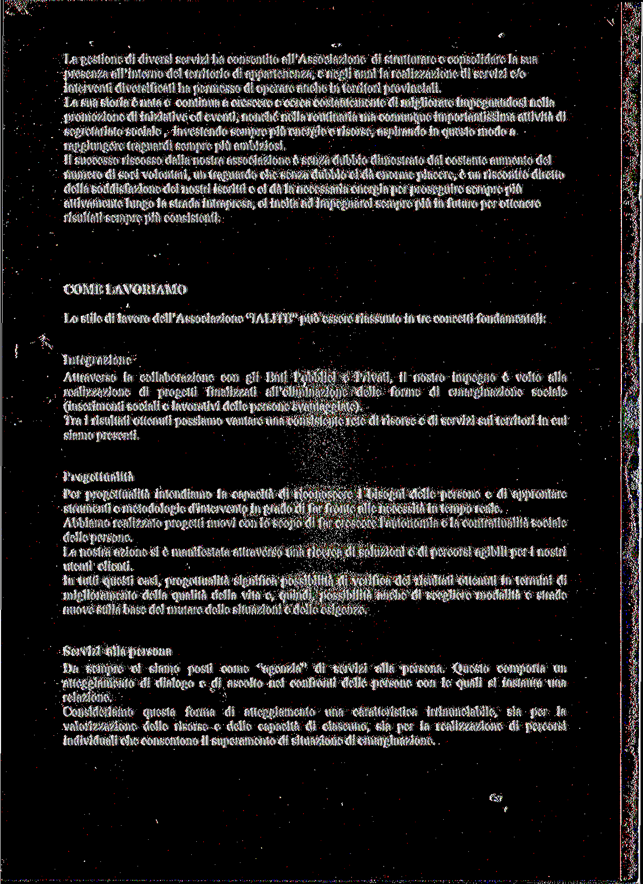 La gestione di diversi servizi ha consentito all'associazione di strutturare e consolidare la sua presenza all'interno del territorio di appartenenza, e negli anni la realizzazione di servizi e/o