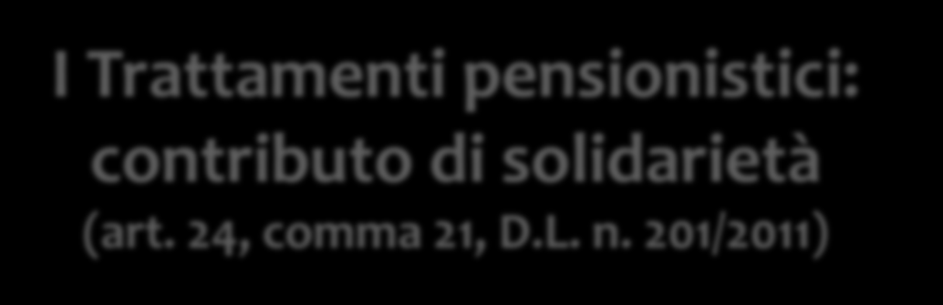 I Trattamenti pensionistici: contributo di solidarietà (art. 24, comma 21, D.L. n.