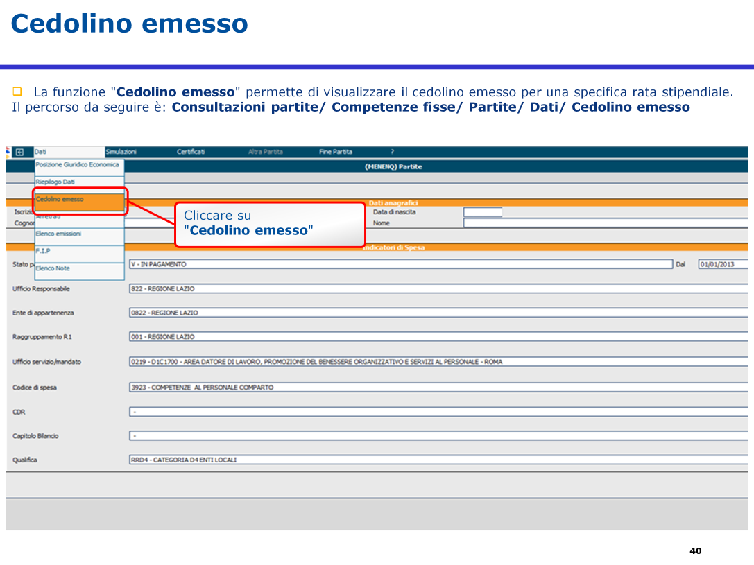 Attraverso la funzione di consultazione denominata "Cedolino emesso" è possibile visualizzare il cedolino emesso per una specifica rata stipendiale.