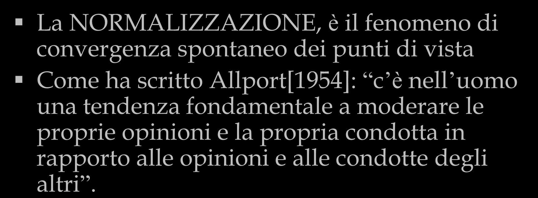 Normalizzazione La NORMALIZZAZIONE, è il fenomeno di convergenza spontaneo dei punti di vista Come ha scritto Allport[1954]: c è nell