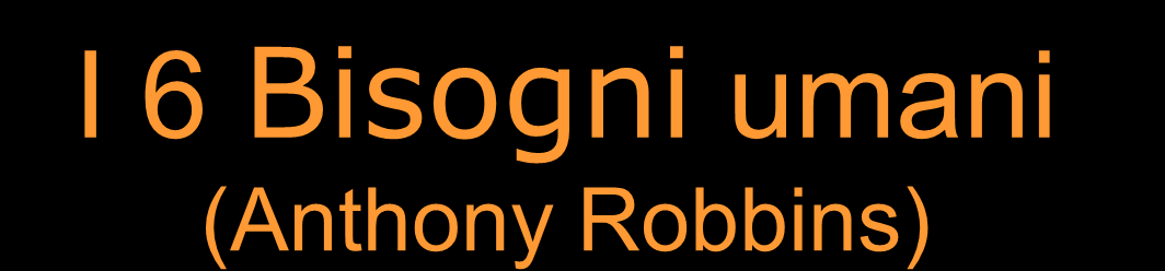 I 6 Bisogni umani (Anthony Robbins) CERTEZZA/SICUREZZA IMPORTANZA VARIETA