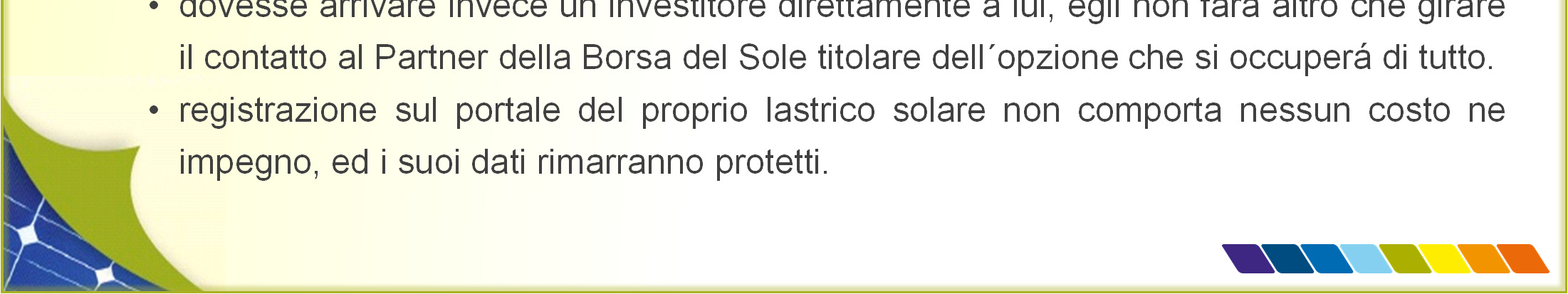 il proprietario del tetto Il locatore è colui che concede il proprio tetto per l installazione di un impianto fotovoltaico ad un investitore disponibile ricevendo in cambio un compenso cessione del