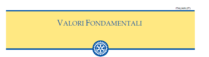 Inserto MRW-4: Valori fondamentali del Rotary Valori fondamentali I valori fondamentali del Rotary rappresentano i principi di base della sua cultura organizzativa e comprendono quei valori che
