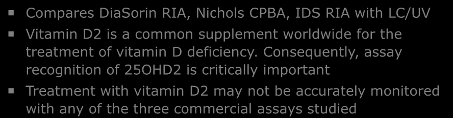 Stato dell arte della Vitamina D Compares DiaSorin RIA, Nichols CPBA, IDS RIA with LC/UV Vitamin D2 is a common supplement worldwide for the treatment of vitamin D deficiency.