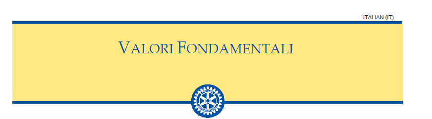 Valori fondamentali I valori fondamentali del Rotary rappresentano i principi di base della sua cultura organizzativa e comprendono quei valori che guidano le priorità e le azioni dei soci nell