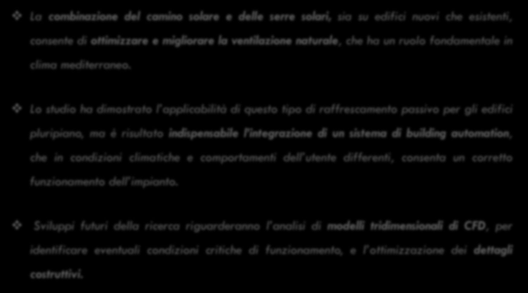 CONCLUSIONI E SVILUPPI FUTURI La combinazione del camino solare e delle serre solari, sia su edifici nuovi che esistenti, consente di ottimizzare e migliorare la ventilazione naturale, che ha un
