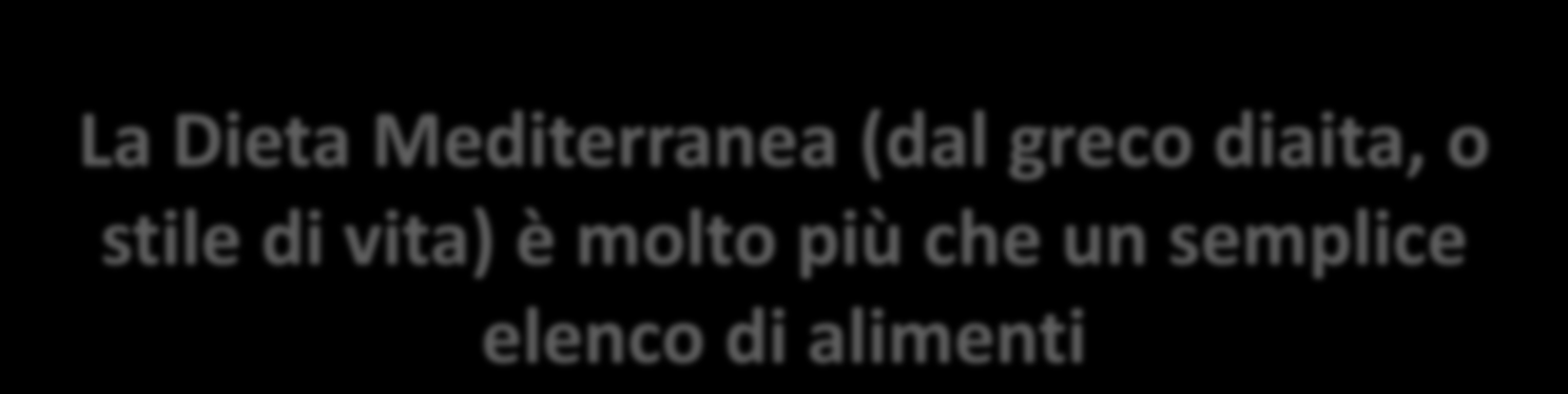 La Dieta Mediterranea (dal greco diaita, o stile di vita) è molto più che un semplice elenco di alimenti Essa rappresenta un insieme di competenze, conoscenze, pratiche e tradizioni che vanno dal