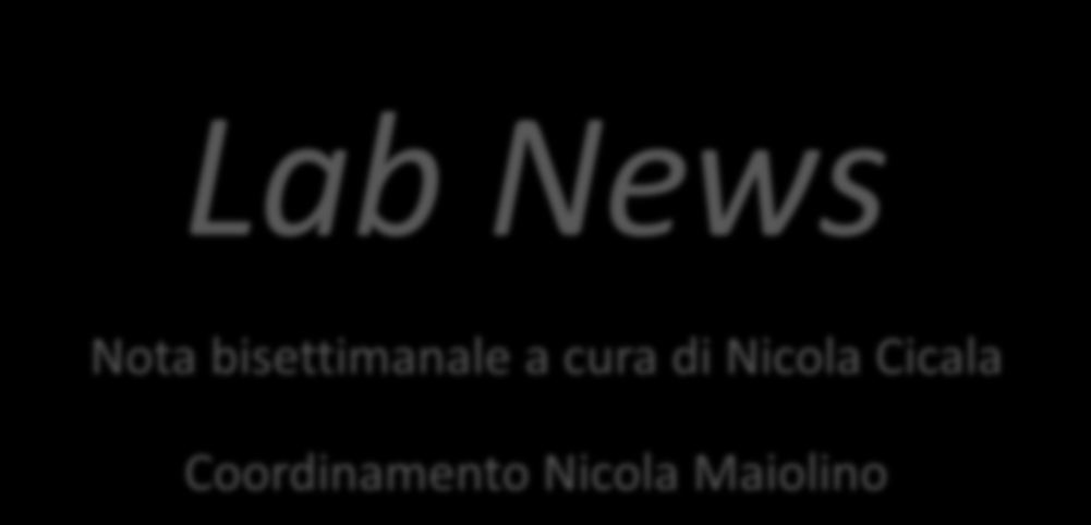 Lab News Nota bisettimanale a cura di Nicola Cicala Coordinamento Nicola Maiolino N. 7.