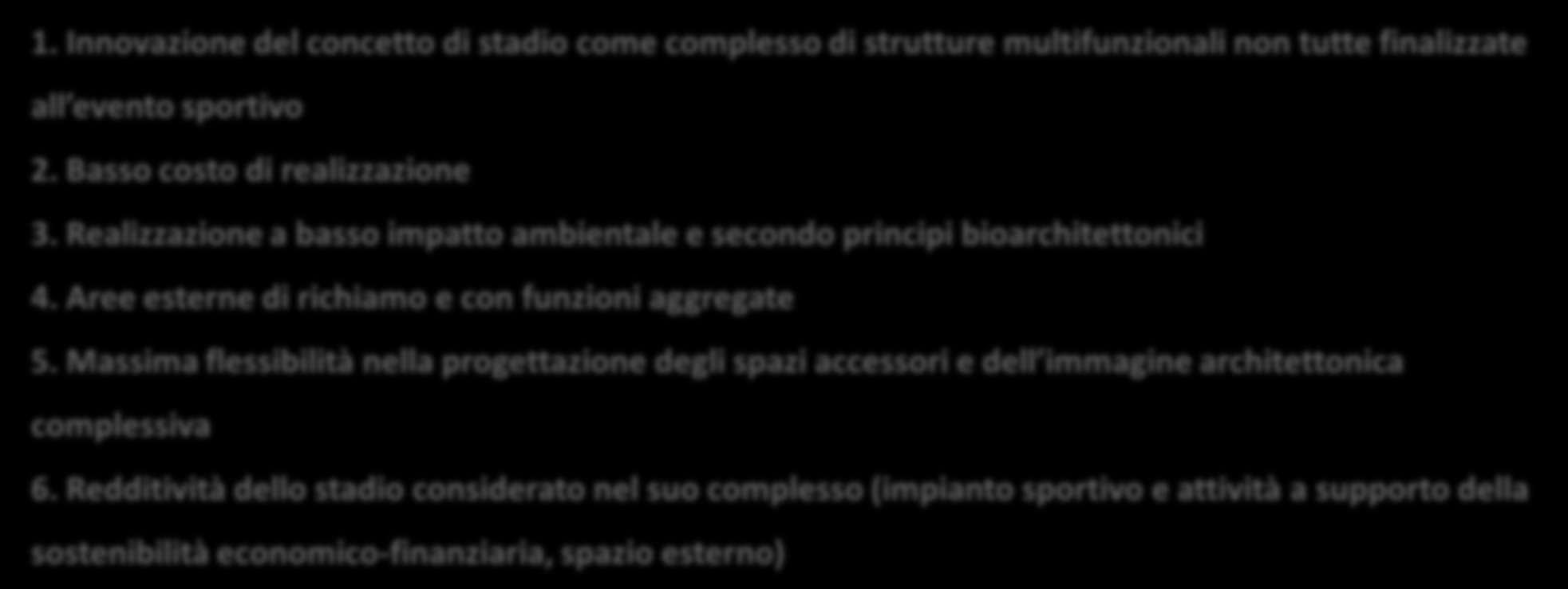 Creazione di un modello italiano 1. Innovazione del concetto di stadio come complesso di strutture multifunzionali non tutte finalizzate all evento sportivo 2. Basso costo di realizzazione 3.