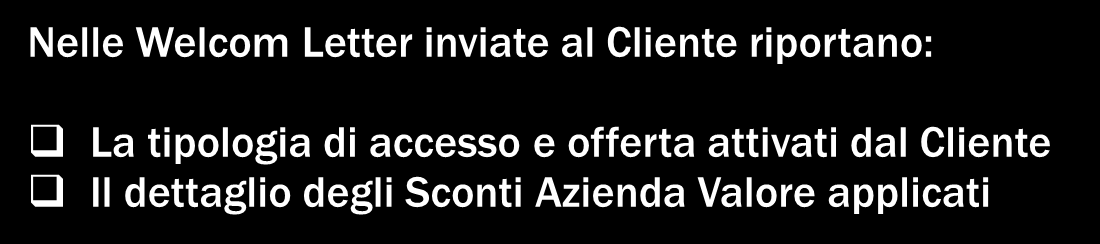 Welcome Letter Nelle Welcom Letter inviate al Cliente riportano: La tipologia di accesso e offerta attivati dal Cliente Il dettaglio degli Sconti Azienda Valore applicati Telecom Italia Servizio