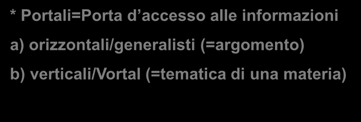 * Portali=Porta d accesso alle informazioni RISORSE GIURIDICHE GRATUITE IN RETE a) orizzontali/generalisti (=argomento) b) verticali/vortal (=tematica di una materia) Normativa