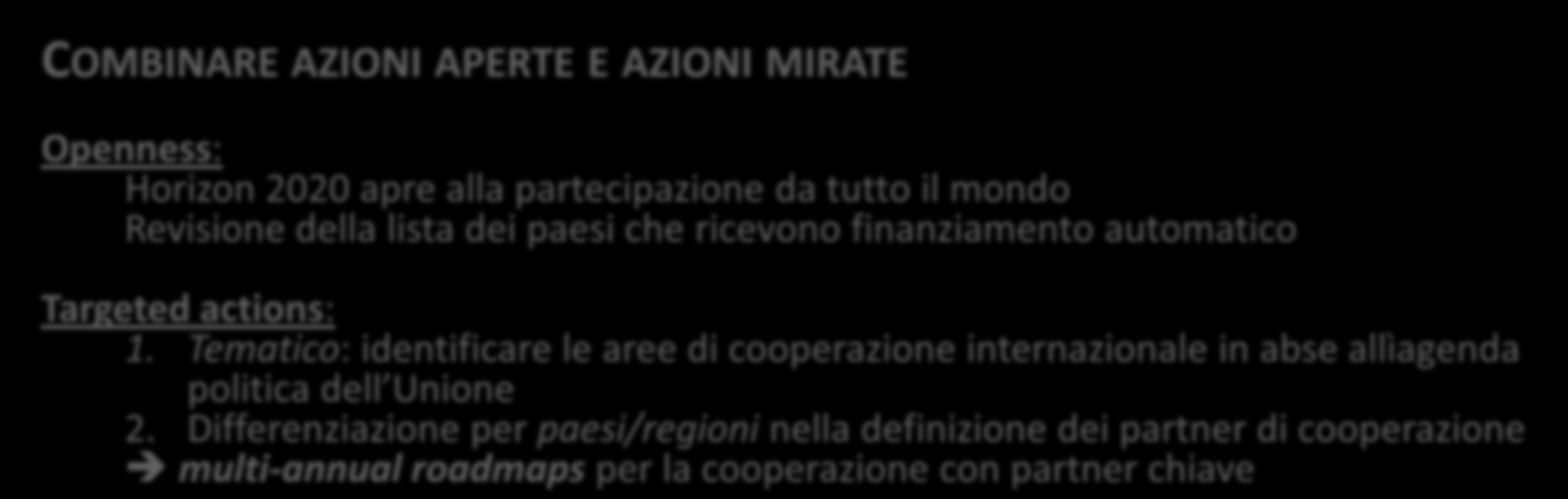 STRATEGIA DI IC VERSO H2020 EU ha bisogno di impegnarsi più attivamente e strategicamente nella cooperazione Internazionale Tre obiettivi principali: Rafforzare l eccellenza e l attrattivita dell