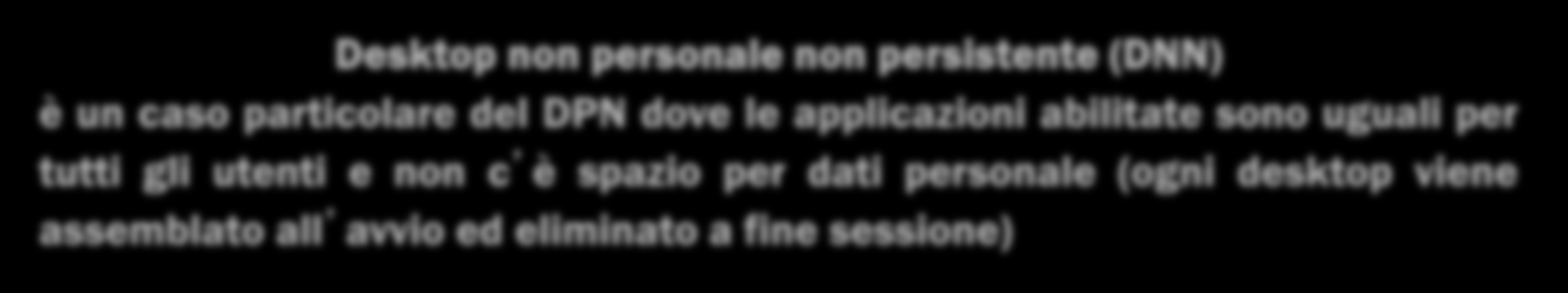 Desktop personale non persistente (DPN) immagine del virtual desktop assemblata al momento dell uso con: sistema operativo con immagine condivisa fra tutti gli utenti (stessi Effort start up patching