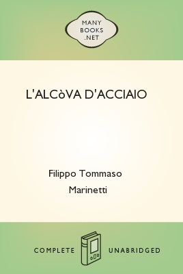 d'acciaio, by Filippo Tommaso Marinetti 1 d'acciaio, by Filippo Tommaso Marinetti Project Gutenberg's L'alcòva d'acciaio, by Filippo Tommaso Marinetti This ebook is for the use of anyone anywhere at