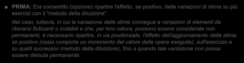 OIC 23 Lavori in corso su ordinazione Criteri di valutazione (3/4) Metodo della diluizione PRIMA: Era consentito (opzione) ripartire l'effetto, se positivo, delle variazioni di stima su più esercizi