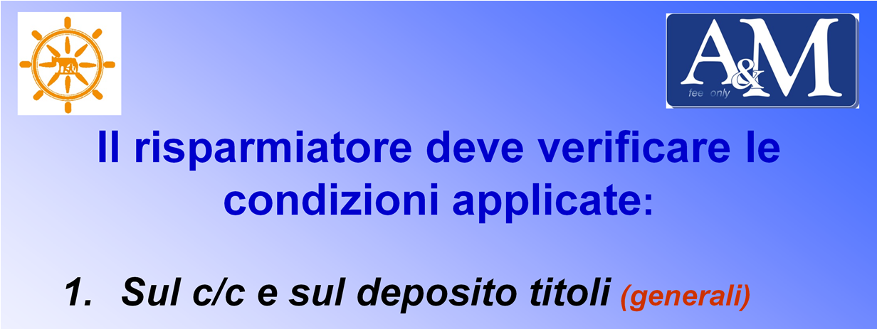 Per sua tutela, quindi, il risparmiatore deve verificare con molta attenzione le condizioni che la banca applica sul: Conto Corrente (canone annuo, tasso di interesse, costo per bonifici, spese