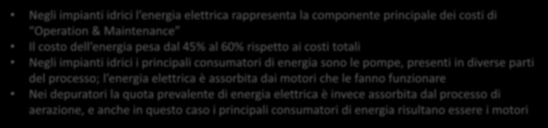 Impianti idrici: costi di Operation & Maintenance STAZIONI DI POMPAGGIO IMPIANTI DI POTABILIZZAZIONE IMPIANTI DI DEPURAZIONE Negli impianti idrici l energia elettrica rappresenta la componente