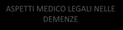 ASPETTI MEDICO LEGALI NELLE DEMENZE DOTT.