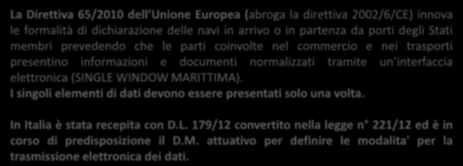 Facilitazioni nel settore marittimo La Direttiva 65/2010 La Direttiva 65/2010 dell Unione Europea (abroga la direttiva 2002/6/CE) innova le formalità di dichiarazione delle navi in arrivo o in