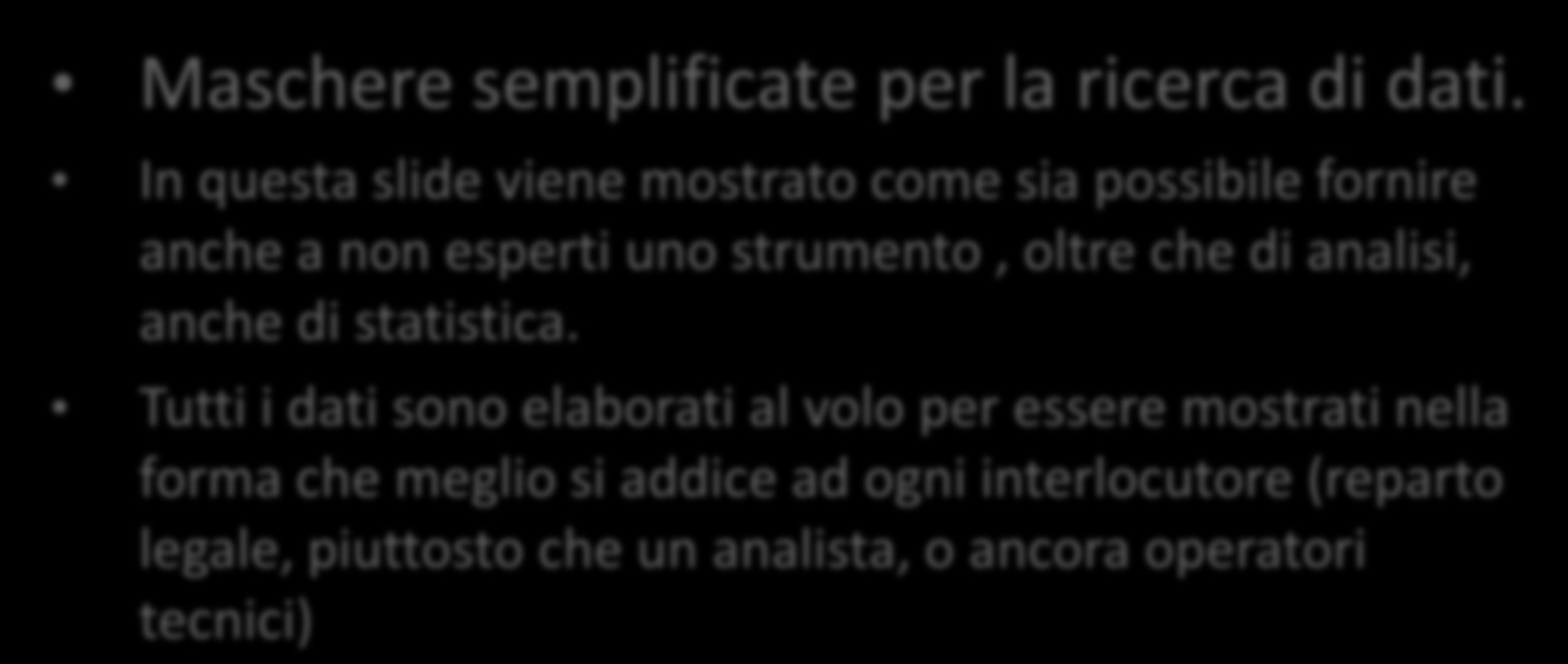 Maschere semplificate per la ricerca di dati. In questa slide viene mostrato come sia possibile fornire anche a non esperti uno strumento, oltre che di analisi, anche di statistica.