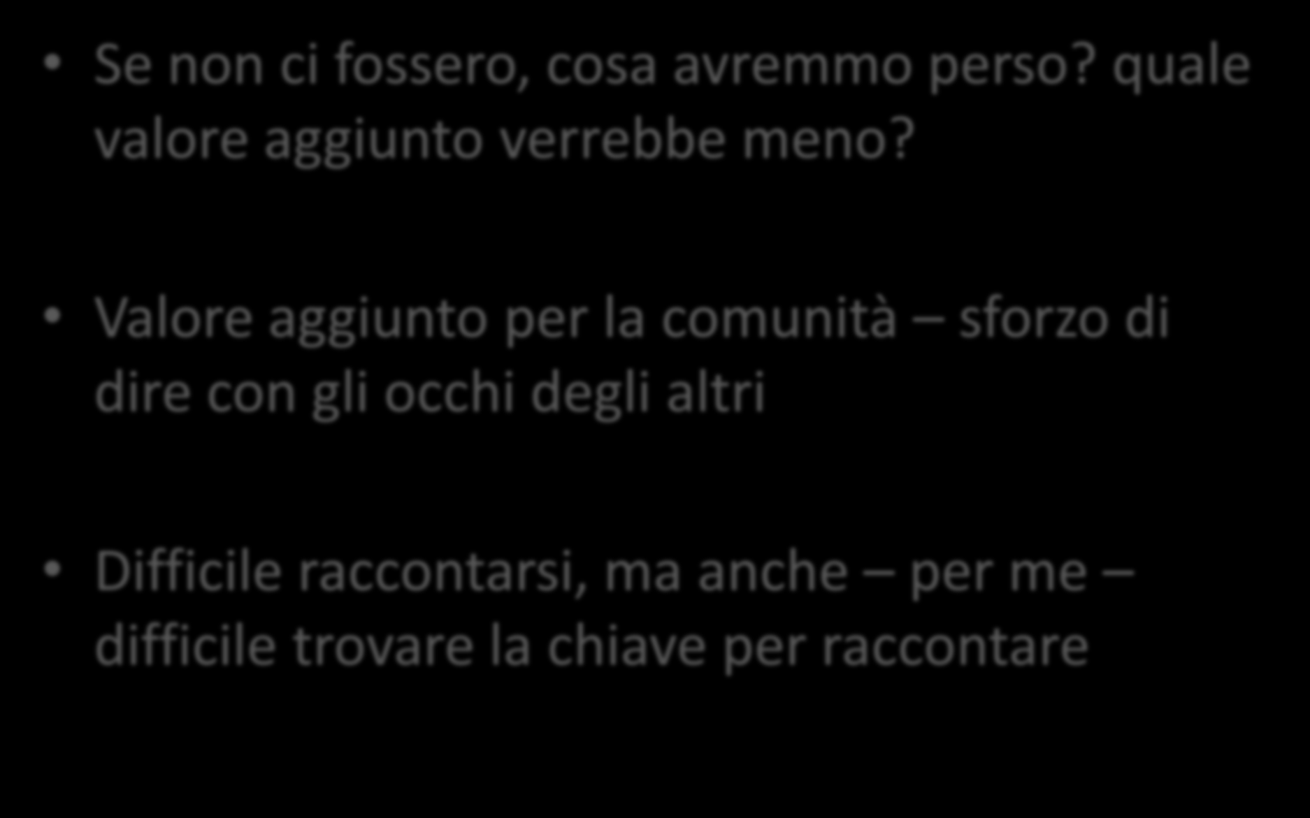 E se non ci fossero? Se non ci fossero, cosa avremmo perso? quale valore aggiunto verrebbe meno?