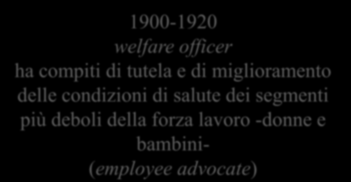 2. I ruoli di governo delle persone nelle imprese: un inquadramento storico 1900-1920 Welfare officer 1900-1920 welfare officer ha