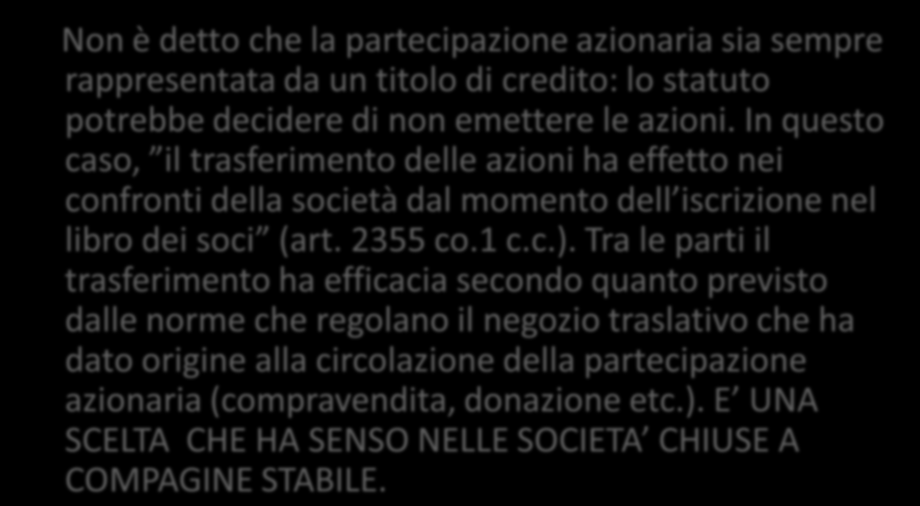 Partecipazione azionaria e titoli di credito Non è detto che la partecipazione azionaria sia sempre rappresentata da un titolo di credito: lo statuto potrebbe decidere di non emettere le azioni.