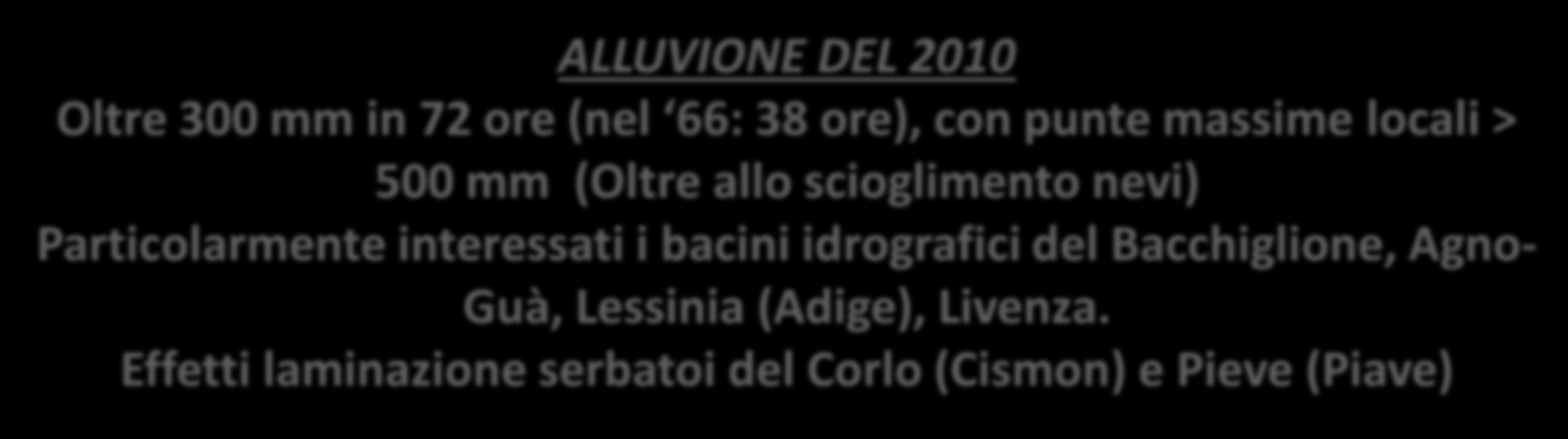 ALLUVIONE DEL 2010 Oltre 300 mm in 72 ore (nel 66: 38 ore), con punte massime locali > 500 mm (Oltre allo scioglimento nevi) Particolarmente interessati i bacini