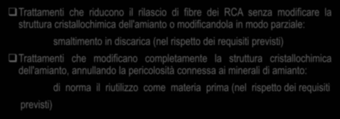 Le due categorie di trattamento dei RCA Trattamenti che riducono il rilascio di fibre dei RCA senza modificare la struttura cristallochimica dell'amianto o modificandola in modo parziale: smaltimento