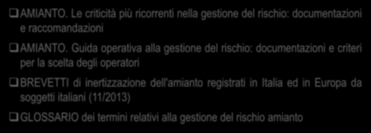 Documentazione sul sito di ASSOAMIANTO http://www.assoamianto.it/indice.htm AMIANTO. Le criticità più ricorrenti nella gestione del rischio: documentazioni e raccomandazioni AMIANTO.