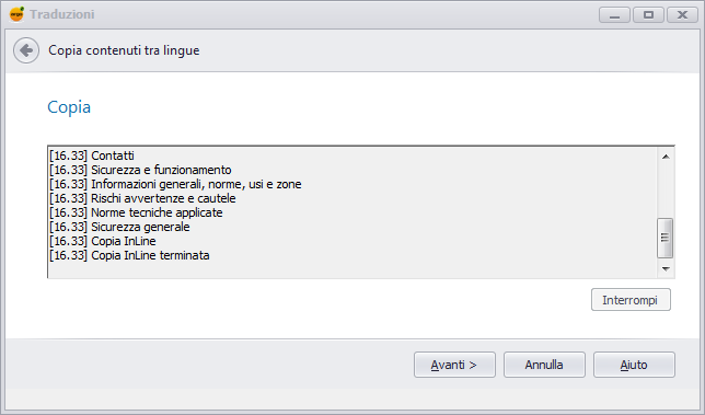 Gestione delle traduzioni 149 Copia Durante la copia viene visualizzato un log delle operazioni in corso. Puoi interrompere la procedura premendo il pulsante Interrompi.