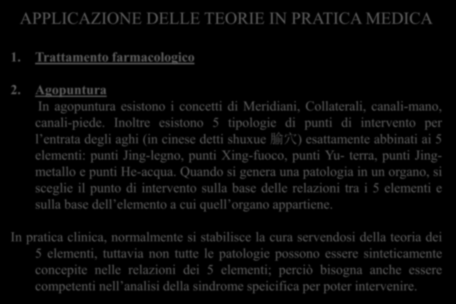 APPLICAZIONE DELLE TEORIE IN PRATICA MEDICA 1. Trattamento farmacologico 2. Agopuntura In agopuntura esistono i concetti di Meridiani, Collaterali, canali-mano, canali-piede.