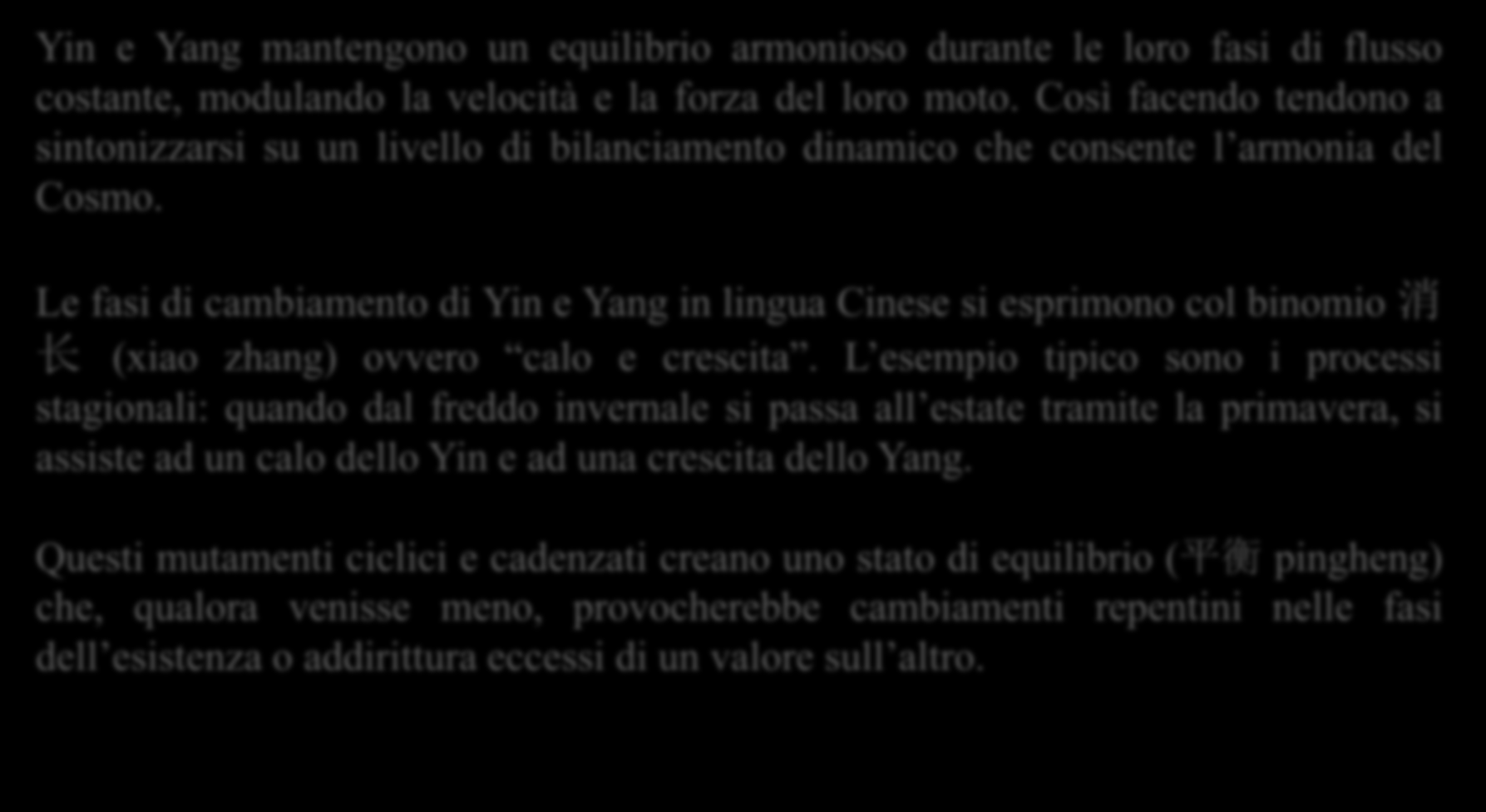 CRESCITA E DECLINO, EQUILIBRIO E SQUILIBRIO 消 长 平 衡 Yin e Yang mantengono un equilibrio armonioso durante le loro fasi di flusso costante, modulando la velocità e la forza del loro moto.