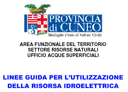 1.6. LINEE GUIDA PER L UTILIZZAZIONE DELLA RISORSA IDROELETTRICA IN PROVINCIA DI CUNEO La Provincia di Cuneo si è dotata di uno strumento capace di orientare gli operatori del settore idroelettrico