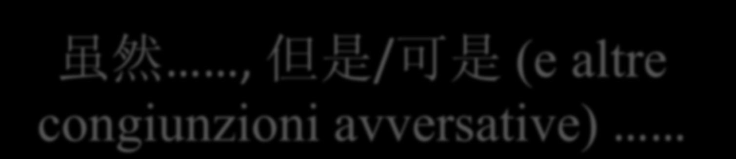 虽 然, 但 是 / 可 是 (e altre congiunzioni avversative) FRASI CONCESSIVE Sebbene / nonostante (+ congiuntivo)/ anche se (+ indicativo)...,... 虽 然 può precedere o seguire il soggetto senza che la frase cambi.