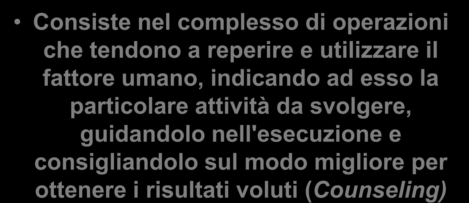 Funzione di direzione del personale Consiste nel complesso di operazioni che tendono a reperire e utilizzare il fattore umano, indicando ad esso