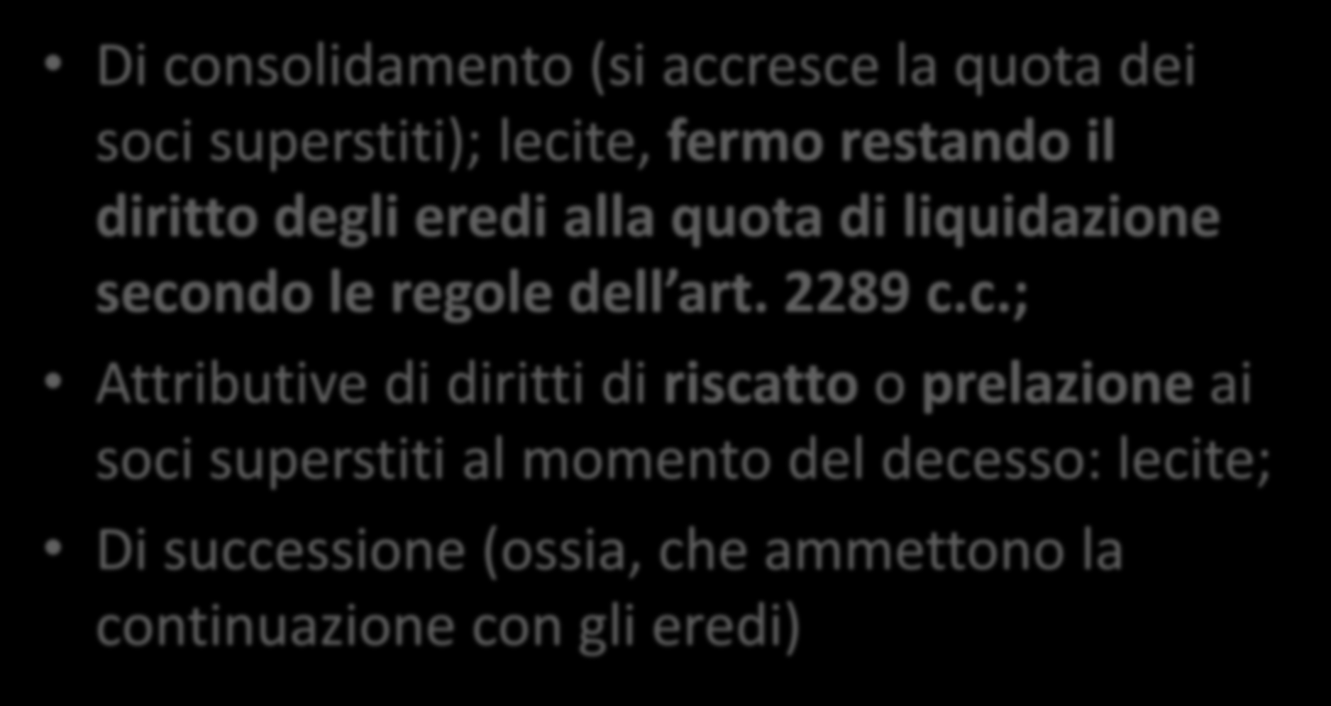 CLAUSOLE Di consolidamento (si accresce la quota dei soci superstiti); lecite, fermo restando il diritto degli eredi alla quota di liquidazione secondo le regole dell art.